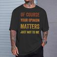 Of Course Your Opinion Matters Just Not To Me Vintage T-Shirt Gifts for Him