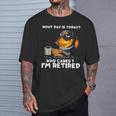 What Day Is Today Who Cares I'm Retired Dachshund T-Shirt Gifts for Him