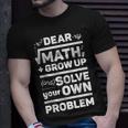 Dear Math Grow Up And Solve Your Own Problem School T-Shirt Gifts for Him