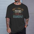 Don't I Look Too Young To Be A Grandpa Father's Day Papa T-Shirt Gifts for Him
