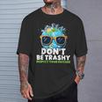 Don't Be Trashy Respect Your Mother Make Everyday Earth Day T-Shirt Gifts for Him