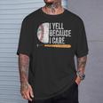 Baseball Fan Humor I Yell Because I Care Baseball Dads T-Shirt Gifts for Him