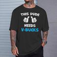 This Dude Needs V-Bucks Will Work For Bucks Gamer T-Shirt Gifts for Him