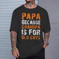 Father's Day Papa Because Grandpa Is For Old Guys T-Shirt Gifts for Him