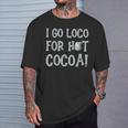 I Go Loco For Hot Cocoa Drinker Chocolate Quote Phrase T-Shirt Gifts for Him