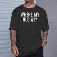 Where My Hug At Love Hugging Sarcasm T-Shirt Gifts for Him