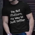 I'm Not Stubborn My Way Is Just Better T-Shirt Gifts for Him