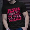 Jesus Loves You But I Don't Go Fuck Yourself T-Shirt Gifts for Him