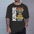 Be Kind Everyone Is Fighting A Battle You Know Nothing About T-Shirt Gifts for Him
