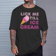 Lick Me Till Ice CreamAdult Humor T-Shirt Gifts for Him