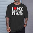I Love My Robust Dad Happy Father Day T-Shirt Gifts for Him
