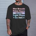 Man Braucht Keine Haare Um Ein Super Papa Zu Seinatertag T-Shirt Geschenke für Ihn