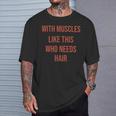 Who Needs Hair With Such Muscles Father's Day With T-Shirt Gifts for Him