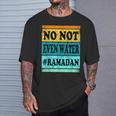 No Not Even Water Ramadan Muslim Clothes Eid T-Shirt Gifts for Him