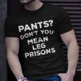 Pants Don't You Mean Leg Prisons T-Shirt Gifts for Him