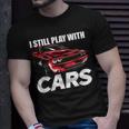 I Still Play With Cars Car Guy T-Shirt Gifts for Him