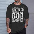 Try Doing What Bob Told You To Do The First Time T-Shirt Gifts for Him