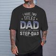 I Have Two Titles Dad And Step-Dad Family Fathers Day T-Shirt Gifts for Him