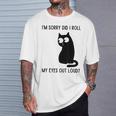 I'm Sorry Did I Roll My Eyes Out Loud Sarcastic Cat T-Shirt Gifts for Him I'm Sorry Did I Roll My Eyes Out Loud Sarcastic Cat T-Shirt Gifts for Him
