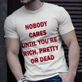 Nobody Cares Until You're Rich Pretty Or Dead On Back T-Shirt Gifts for Him