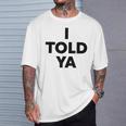 I Told Ya Humorous Sarcasm Challengers Statement Quote T-Shirt Gifts for Him