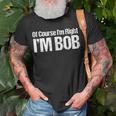 Of Course I'm Right I'm Bob T-Shirt Gifts for Old Men