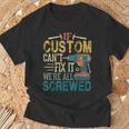 If Custom Can't Fix It We're All Screwed Fathers T-Shirt Gifts for Old Men