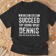 Dennis If At First You Don't Succeed Try Doing What Dennis T-Shirt Gifts for Old Men