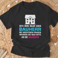 Ich Bin Nur Der Bauherr Richtfest Hausbau T-Shirt Geschenke für alte Männer