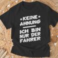 Keine Ahnung Ich Bin Nur Der Dahrerom Fahrervice Taxi T-Shirt Geschenke für alte Männer