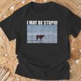I May Be Stupid Cow Meme I May Be Stupid T-Shirt Gifts for Old Men