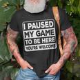 I Paused My Game To Be Here You're Welcome Gamer Gaming T-Shirt Gifts for Old Men