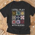 I Still Play With Blocks Quilt Quilting T-Shirt Gifts for Old Men