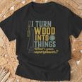 I Turn Wood Into Things Woodworker Carpenter T-Shirt Gifts for Old Men