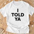 I Told Ya Humorous Sarcasm Challengers Statement Quote T-Shirt Gifts for Old Men