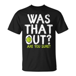 Was That Out Are You Sure Pickleball Player Sayings T-Shirt - Monsterry