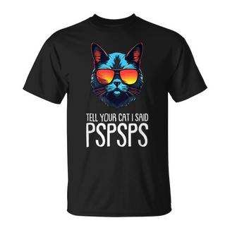 Tell Your Cat I Said Pspsps Saying Cat Lover T-Shirt - Monsterry