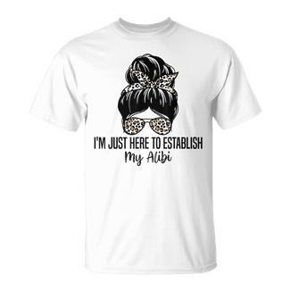 I'm Just Here To Establish My Alibi Sarcasm Quotes T-Shirt - Monsterry