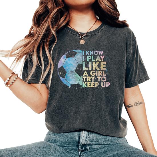I Know I Play Like A Girl Try To Keep Up Soccer Player Women T-Shirt I Know I Play Like A Girl Try To Keep Up Soccer Player Women T-Shirt