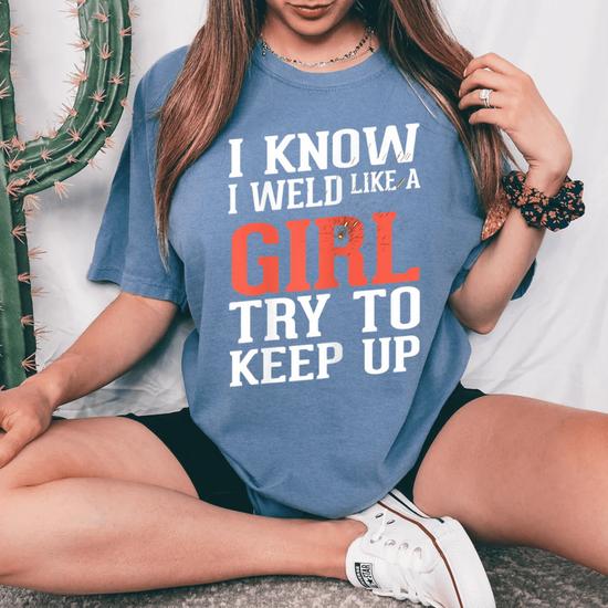 Womens Welder Girlfriend Gift T-Shirt I Know I Weld Like A Girl Womens Welder Girlfriend Gift T-Shirt I Know I Weld Like A Girl