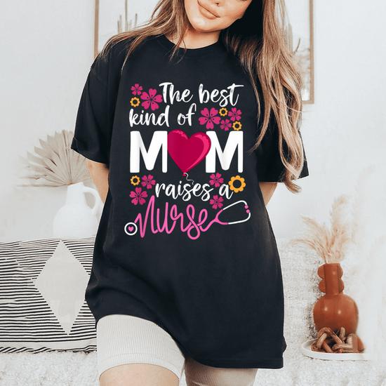 Womens The Best Kind Of Mom Raises A Nurse T-Shirt Mother's Day